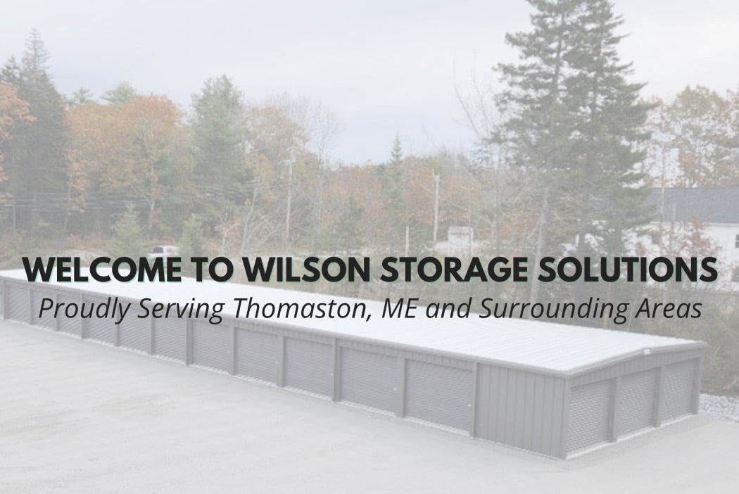 Image of the Wilson Storage Facility. Text reads Welcome to Wilson Storage Solutions, proudly serving Thomaston, ME and surrounding areas